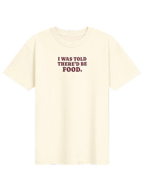 I Was Told There'd Be Food Tee