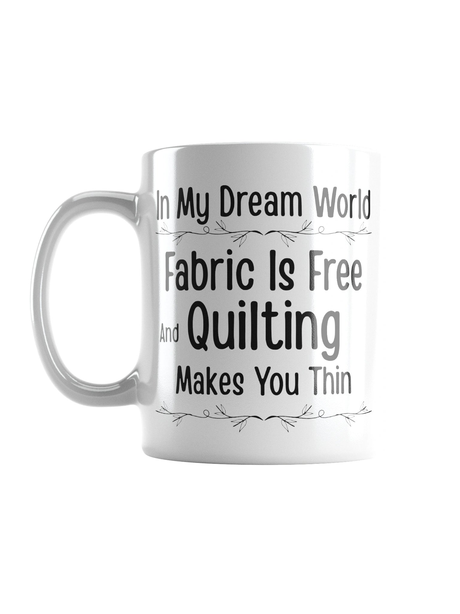 In My Dream World, Fabric Is Free And Quilting Makes You Thin | Quilters Gift - White Ceramic Mug (Black Text) product image (18)