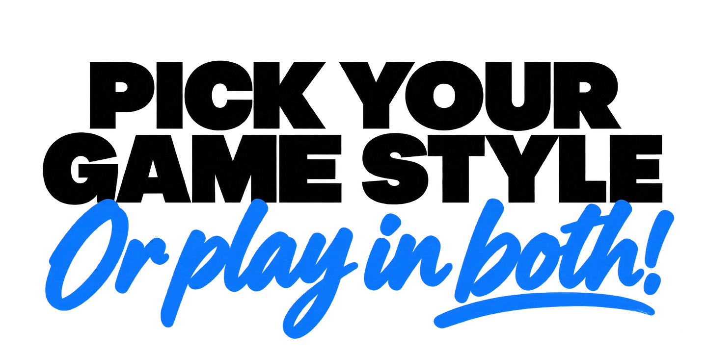 Pick your game style — Or play in both!