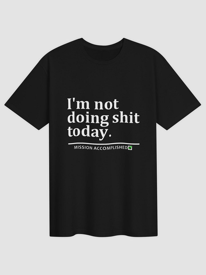 I'm Not Doing Shit Today Mission Accomplished Shirt product image (1)