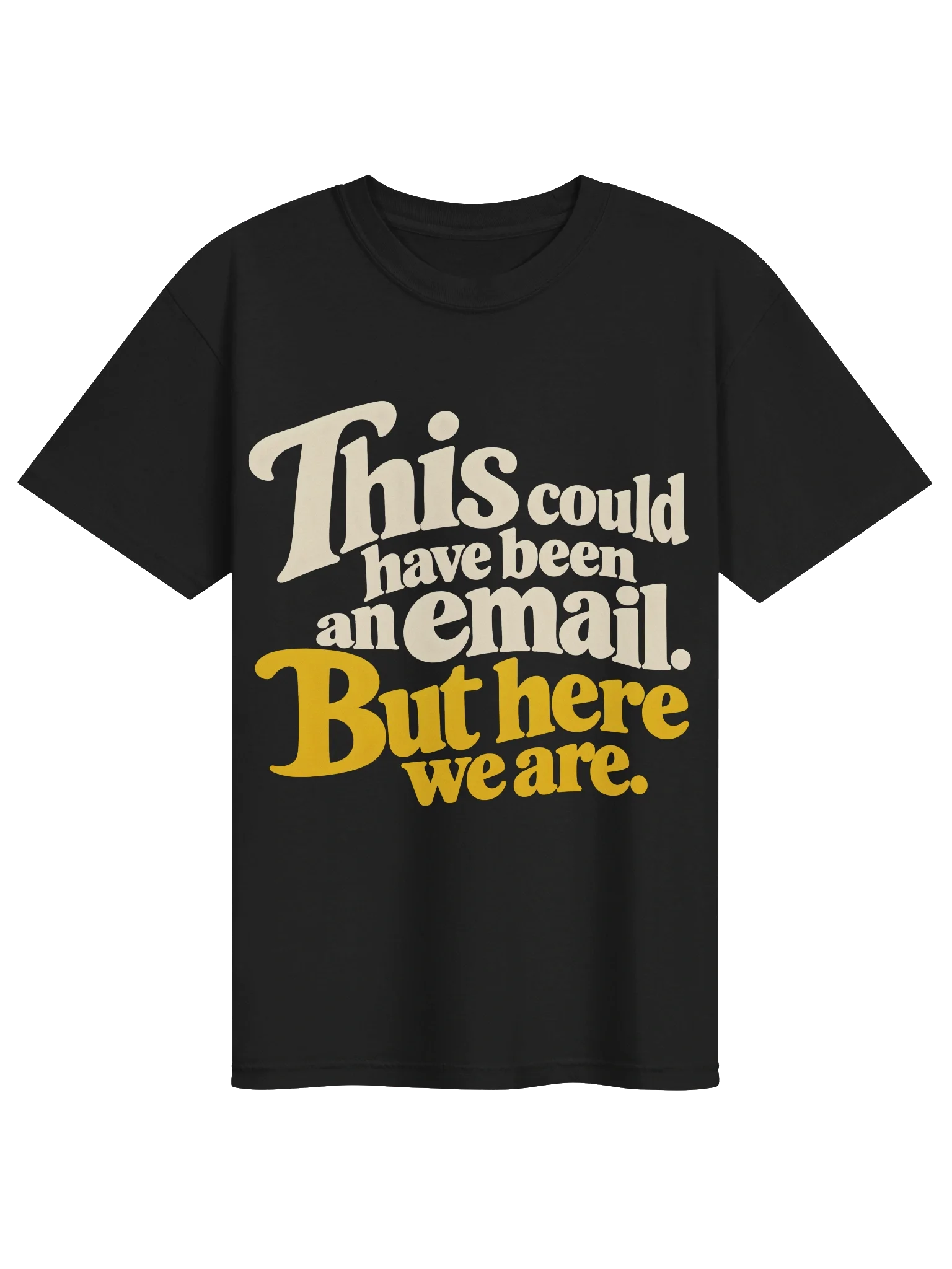 This Could Have Been an Email Tee (B)