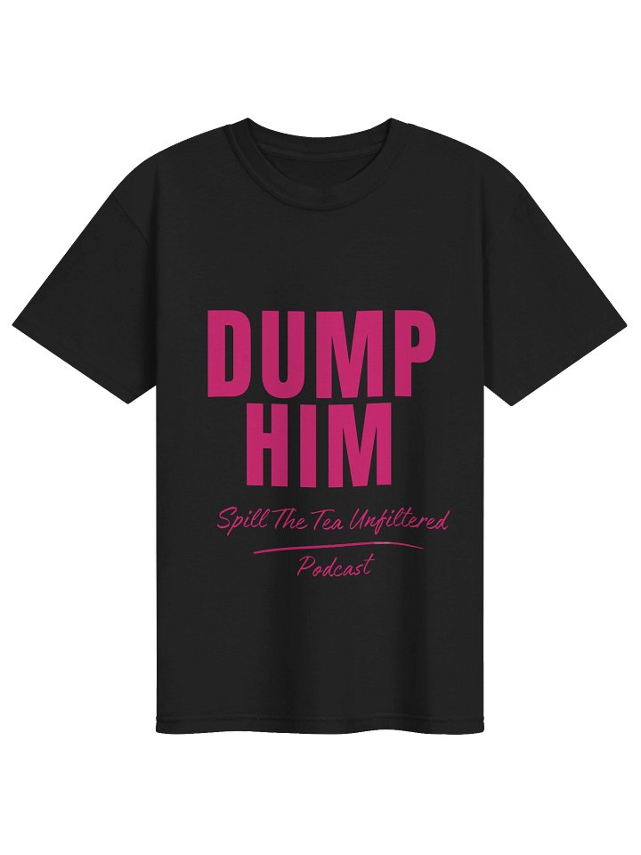 DUMP HIM Tee — Spill The Tea Unfiltered product image (1)