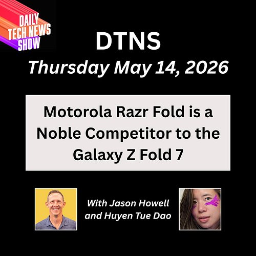 DTNS for Thursday May 14, 2026 with Jason Howell and Huyen Tue Dao - Motorola Razr Fold is a noble competitor to the Galaxy Z...