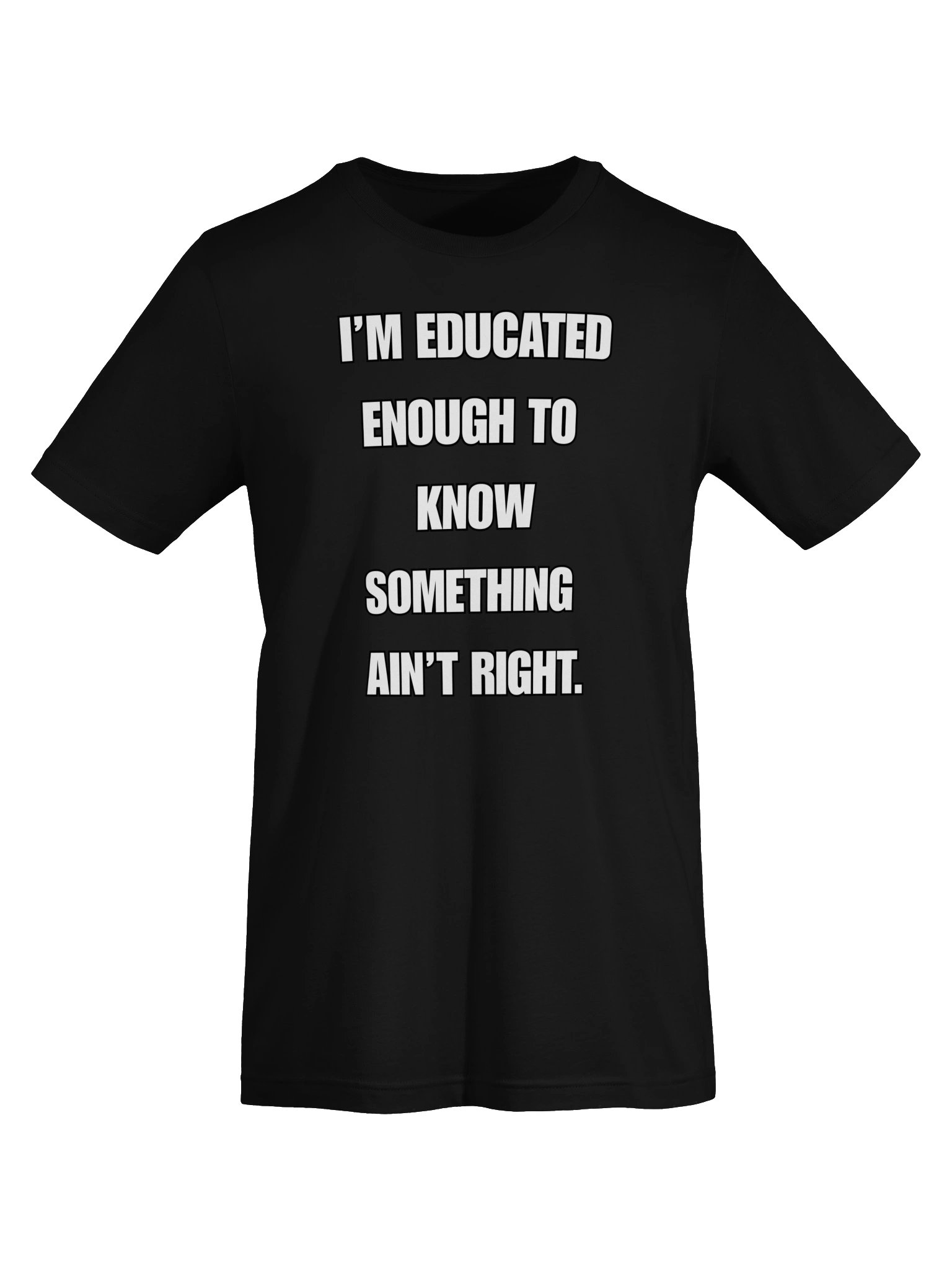 I’M EDUCATED ENOUGH TO KNOW SOMETHING AIN’T RIGHT product image (9)