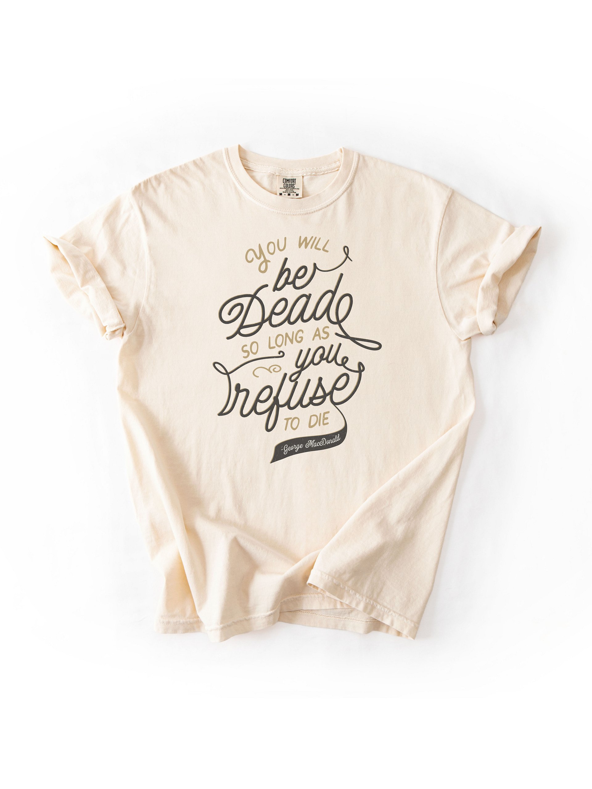 George MacDonald Quote - You will be dead so long as you refuse to die - Comfort Colors T-shirt product image (2)