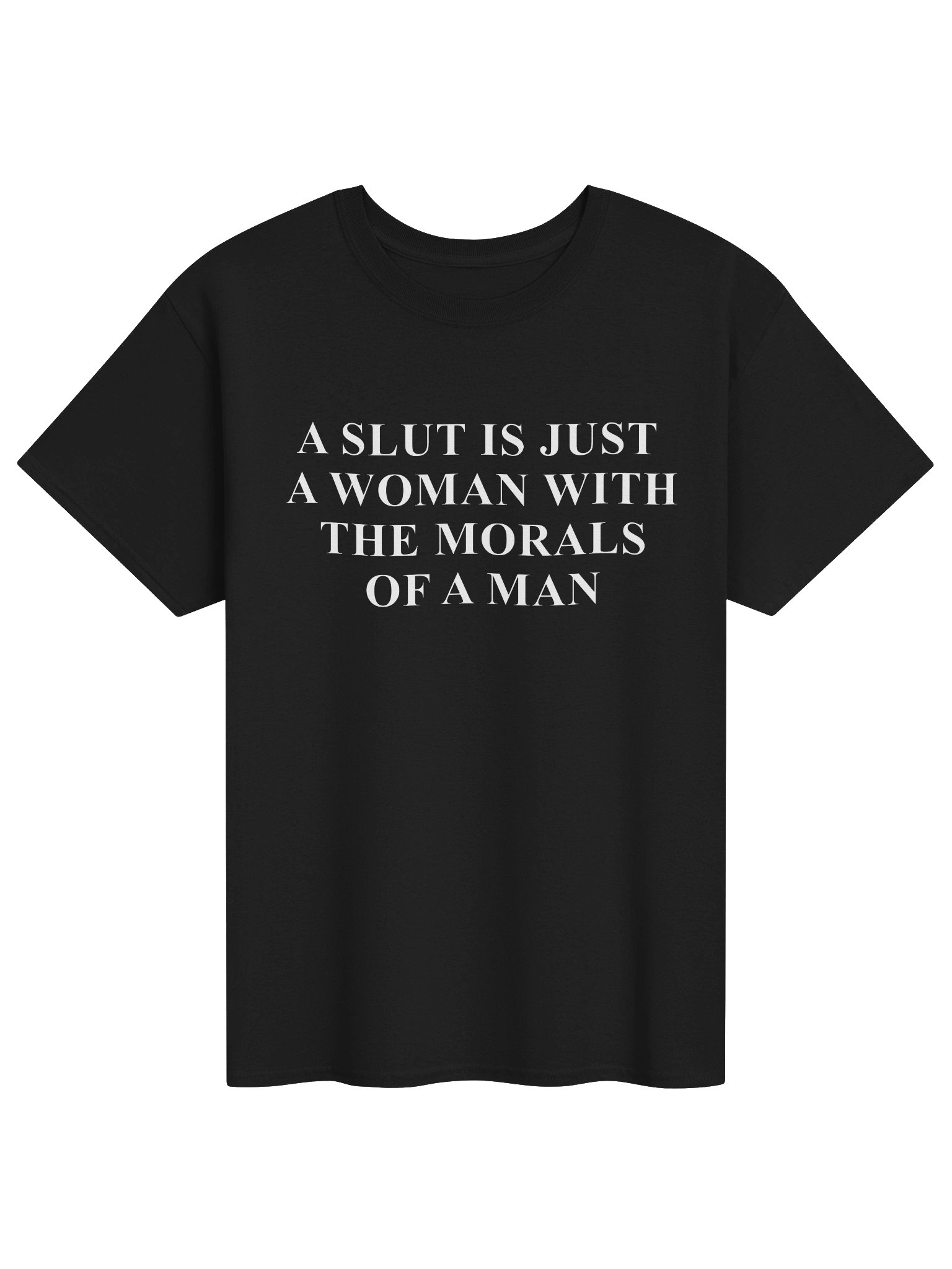 A SLUT IS JUST A WOMAN WITH THE MORALS OF A MAN TEE product image (1)
