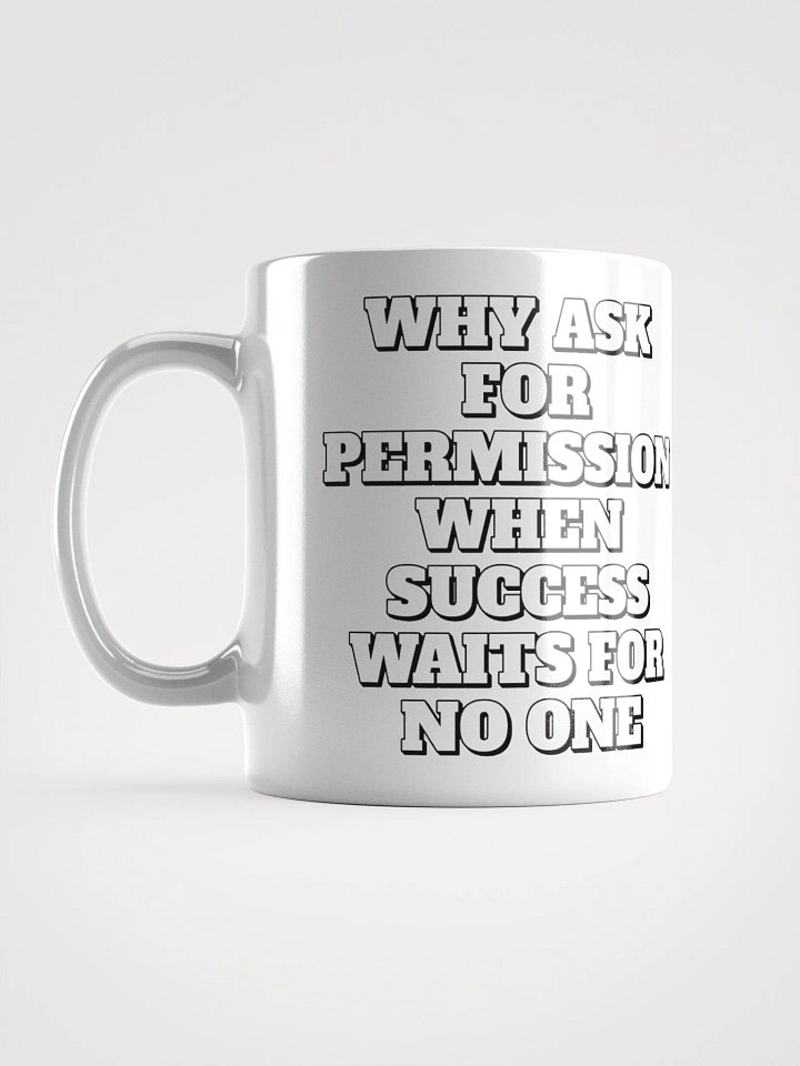 Why Ask For Permission When Success Waits For No One - Motivational White Mug product image (1)