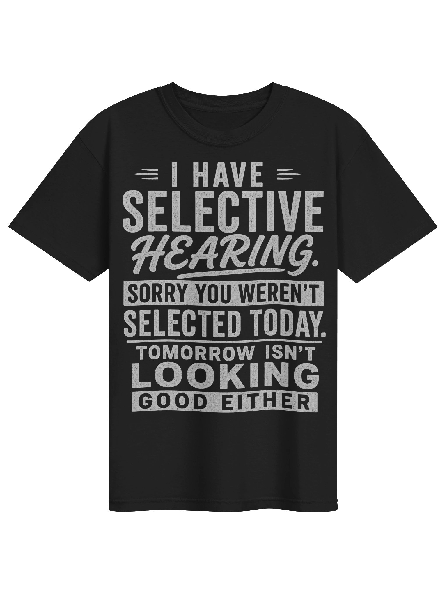 I Have Selective Hearing Sorry You Weren’t Selected Today Funny Sarcastic T-Shirt product image (1)