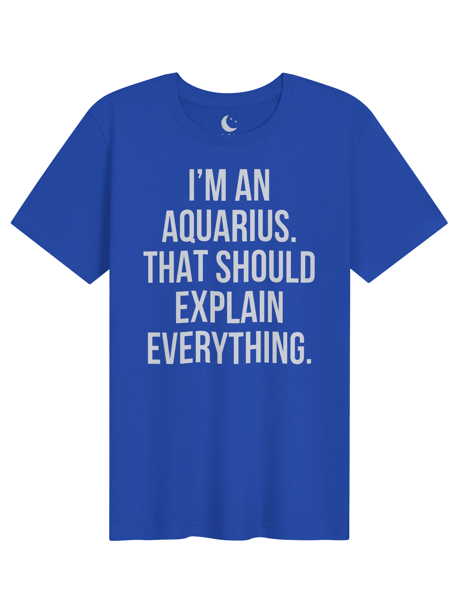 I’M AN AQUARIUS. THAT SHOULD EXPLAIN EVERYTHING. UNISEX T-SHIRT product image (41)