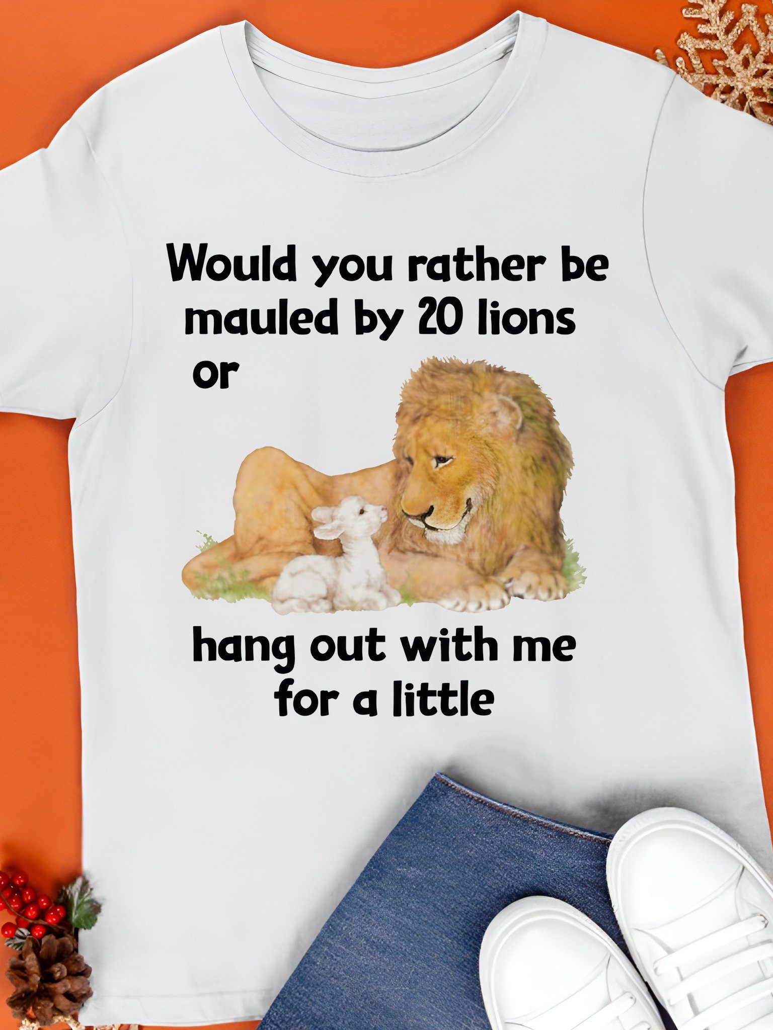 Would You Rather Be Mauled By 20 Lions Or Hang Out With Me For A Little Shirt product image (1)