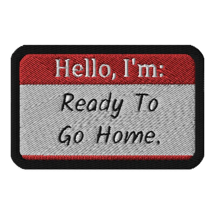 "Hello, I'm: Ready To Go Home." Embroidered Patch product image (1)