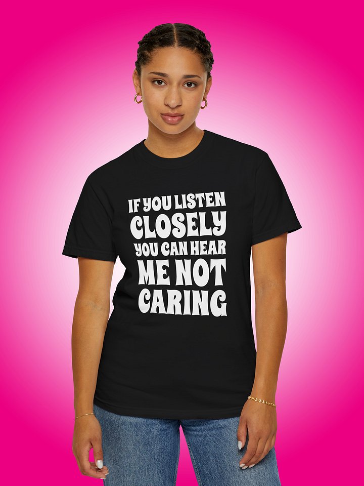 If You Listen Closely You Can Hear Me Not Caring product image (1)