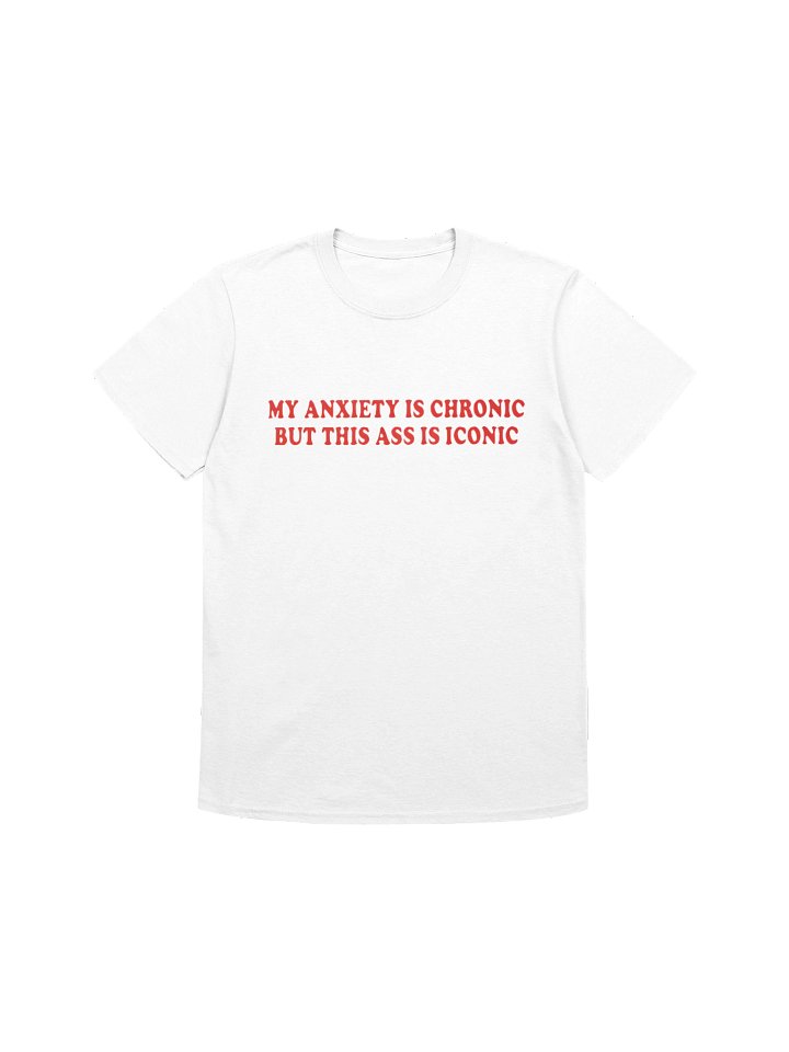 My Anxiety Is Chronic But This Ass Is Iconic Shirt product image (3)