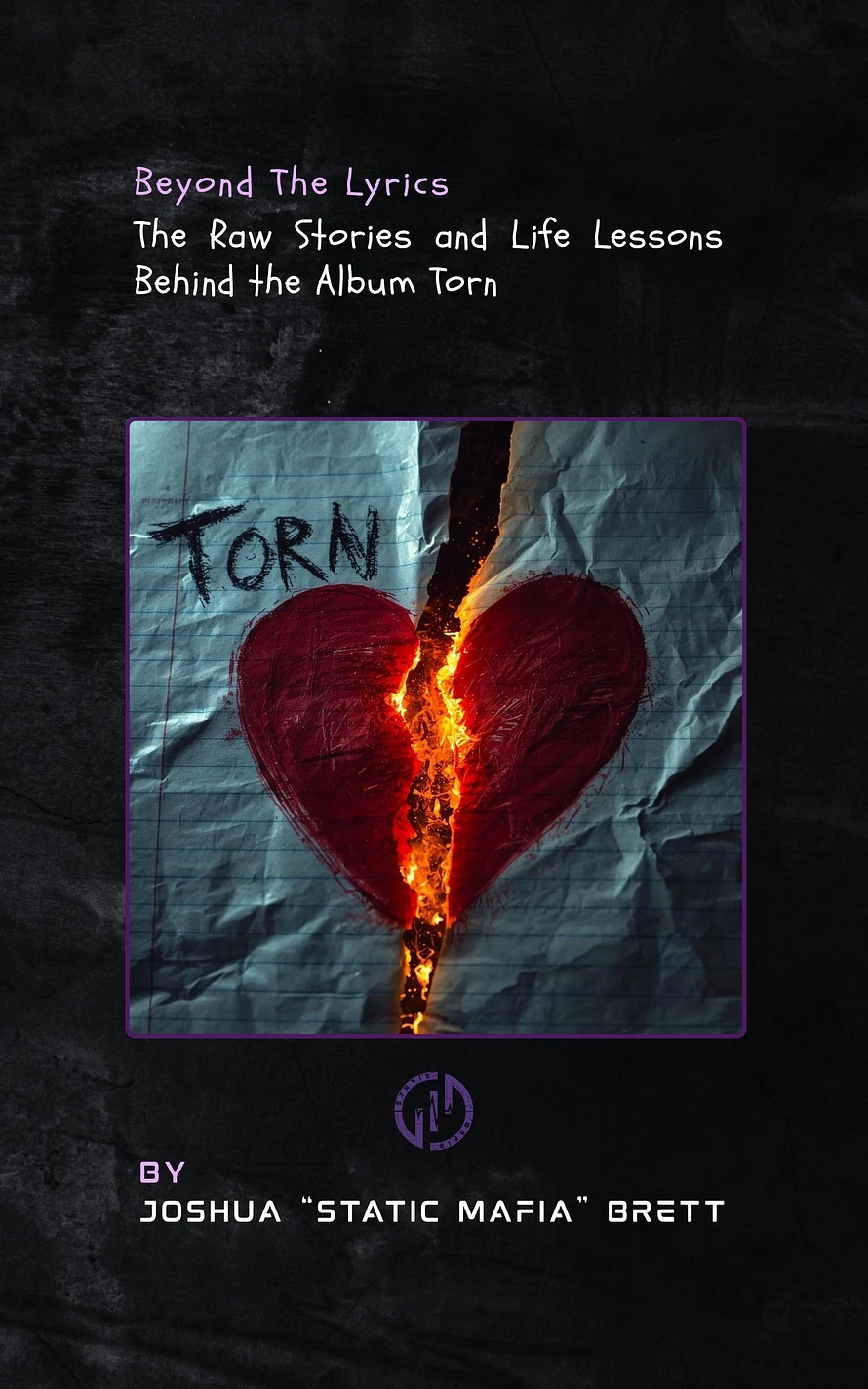 Beyond the Lyrics - The Raw Stories and Life Lessons Behind the Album Torn by Static Mafia