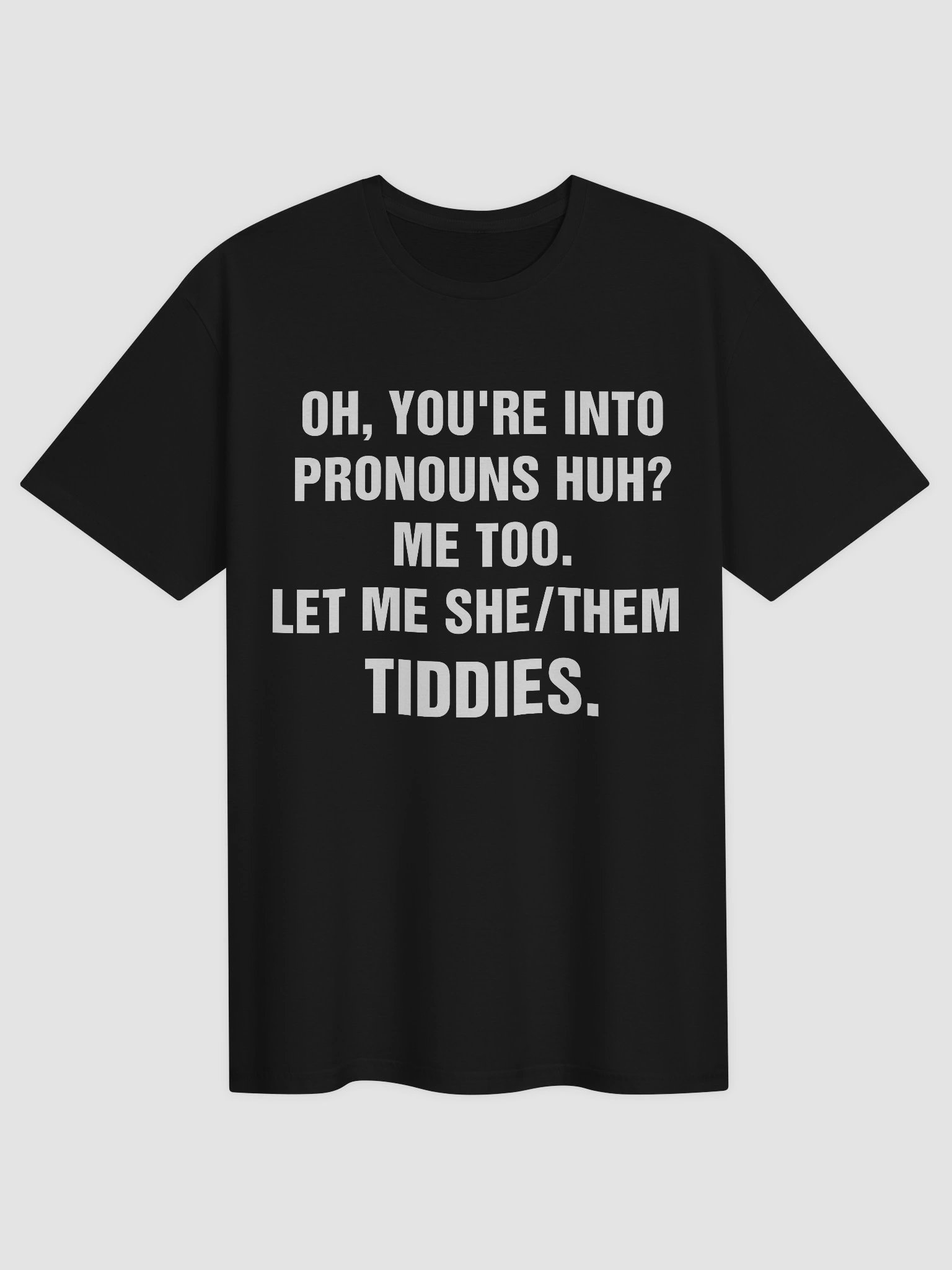 Oh, You're Into Pronouns Huh Me Too Let Me She Them Tiddies T-Shirt product image (3)