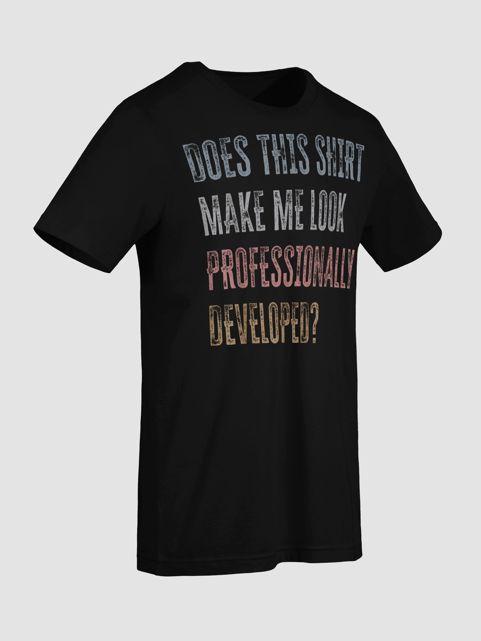 Does This Shirt Make Me Look Professionally Developed Funny T-Shirt product image (70)