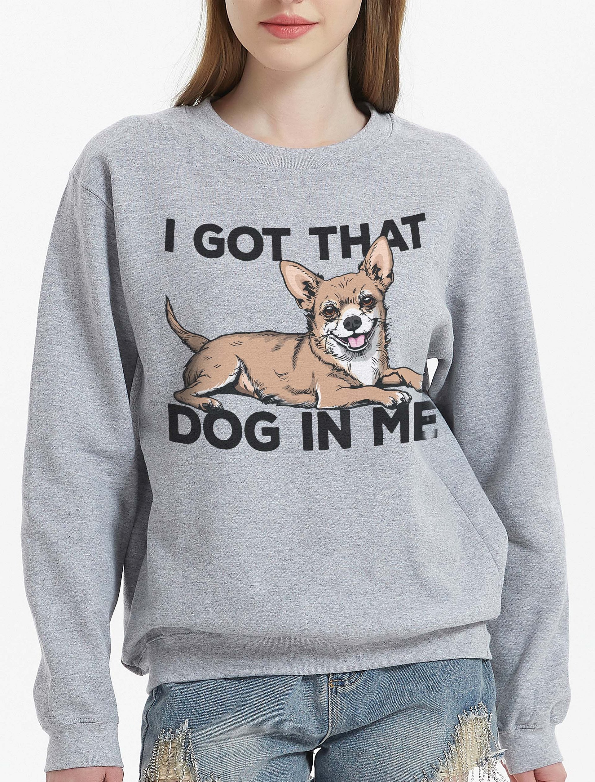 I Got That Dog in Me Sweatshirt of a Chihuahua | Funny Shirt for Chihuahua Paw-rents product image (2)