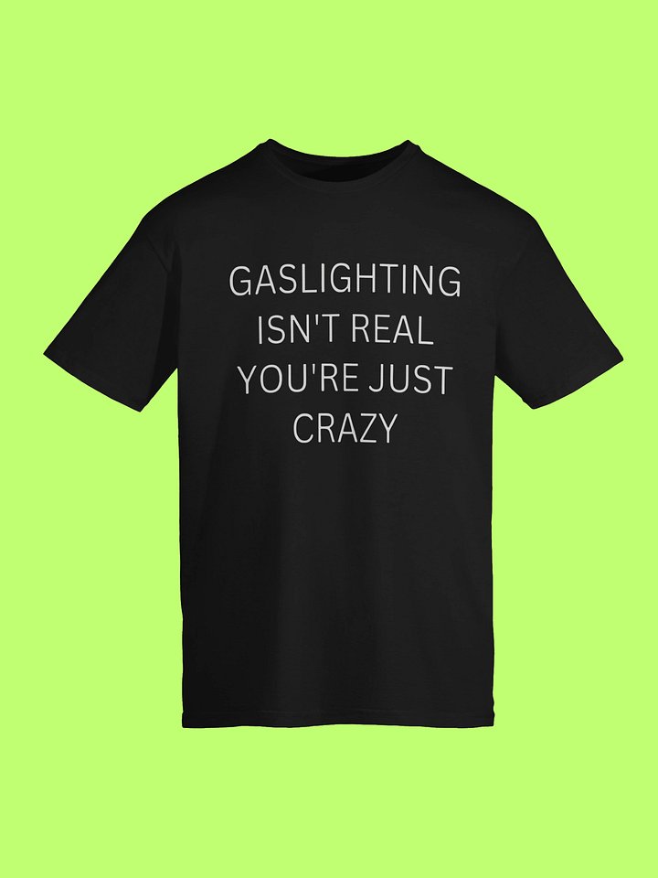 Gaslighting Isn’t Real You’re Just Crazy Shirt product image (113)