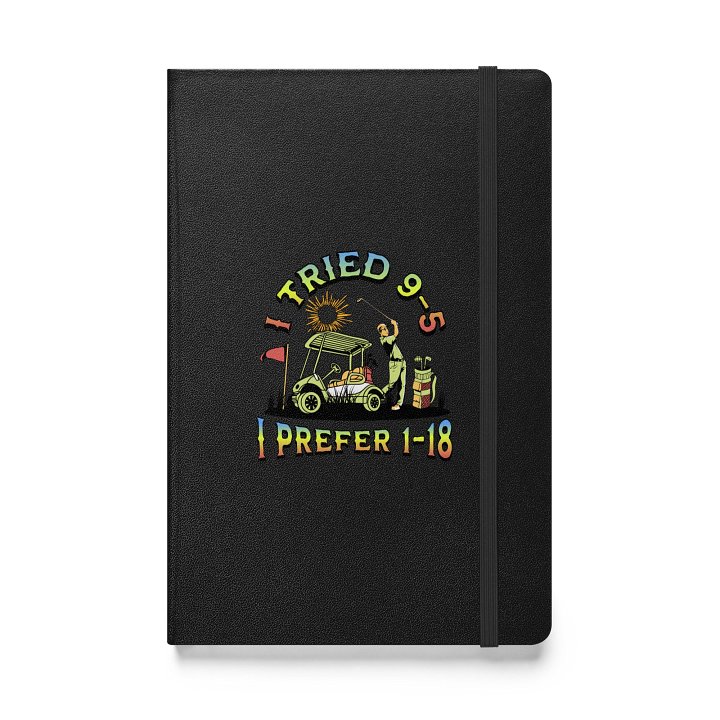 I Tried 9-5 I Prefer 1-18 Golfing Enthusiast's Hardcover Journal product image (1)
