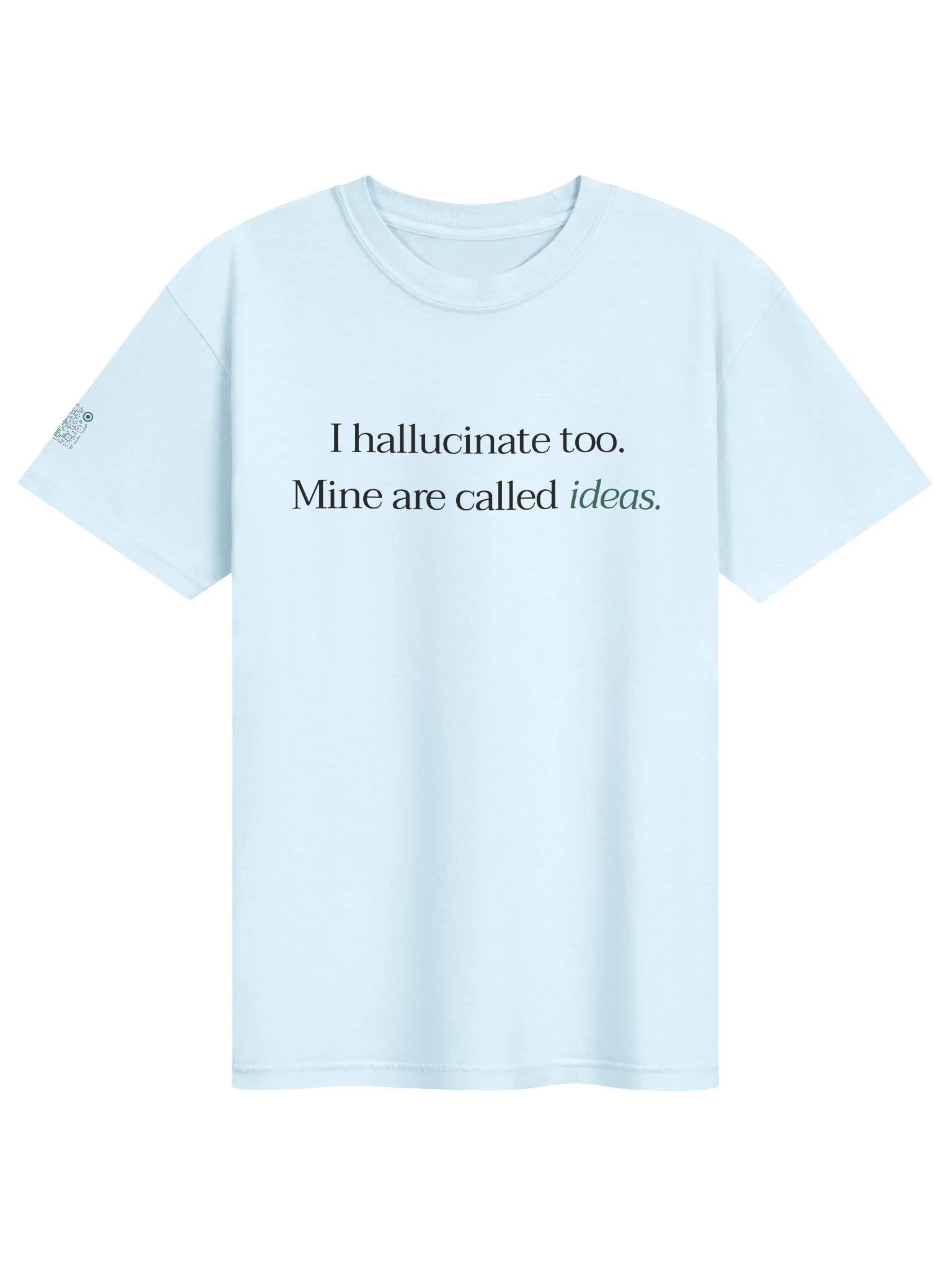 I hallucinate too. Mine are called ideas. - T-shirt product image (1)