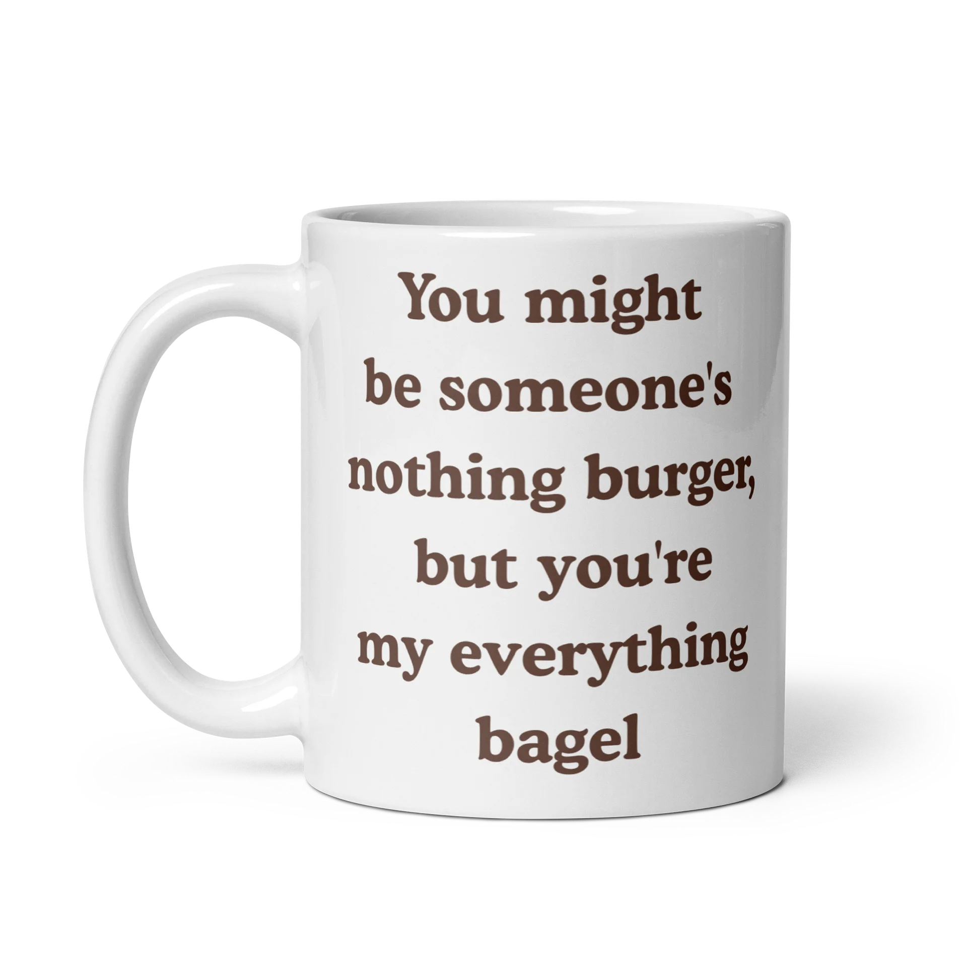 You might be someone's nothing burger, but you're my everything bagel product image (2)