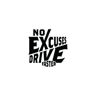 No Excuses, Drive Faster