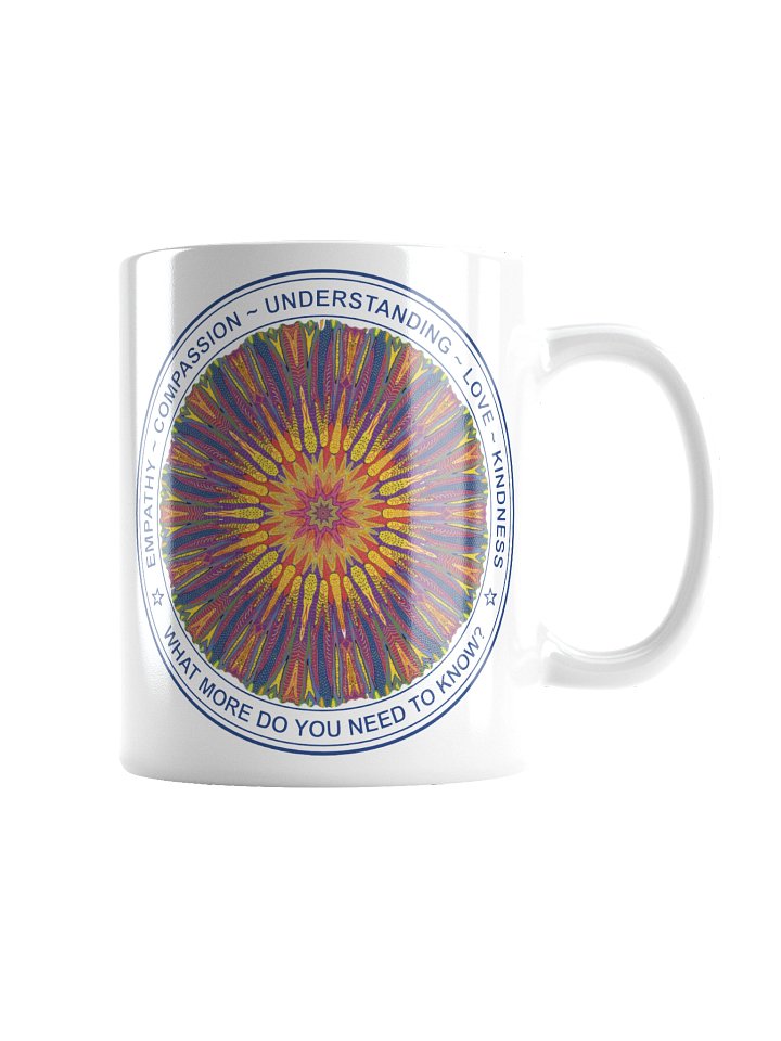White Ceramic Inspirational mug says: "Empathy, Compassion, Understanding, Love, Kindness. What more do you need to know?" product image (2)