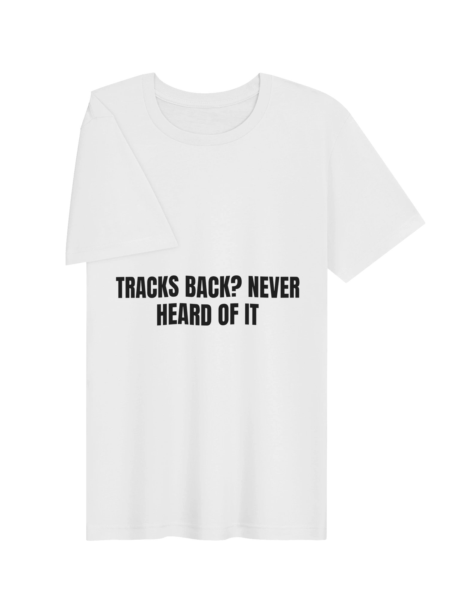 Tracks Back? Never Heard Of It Tee product image (7)