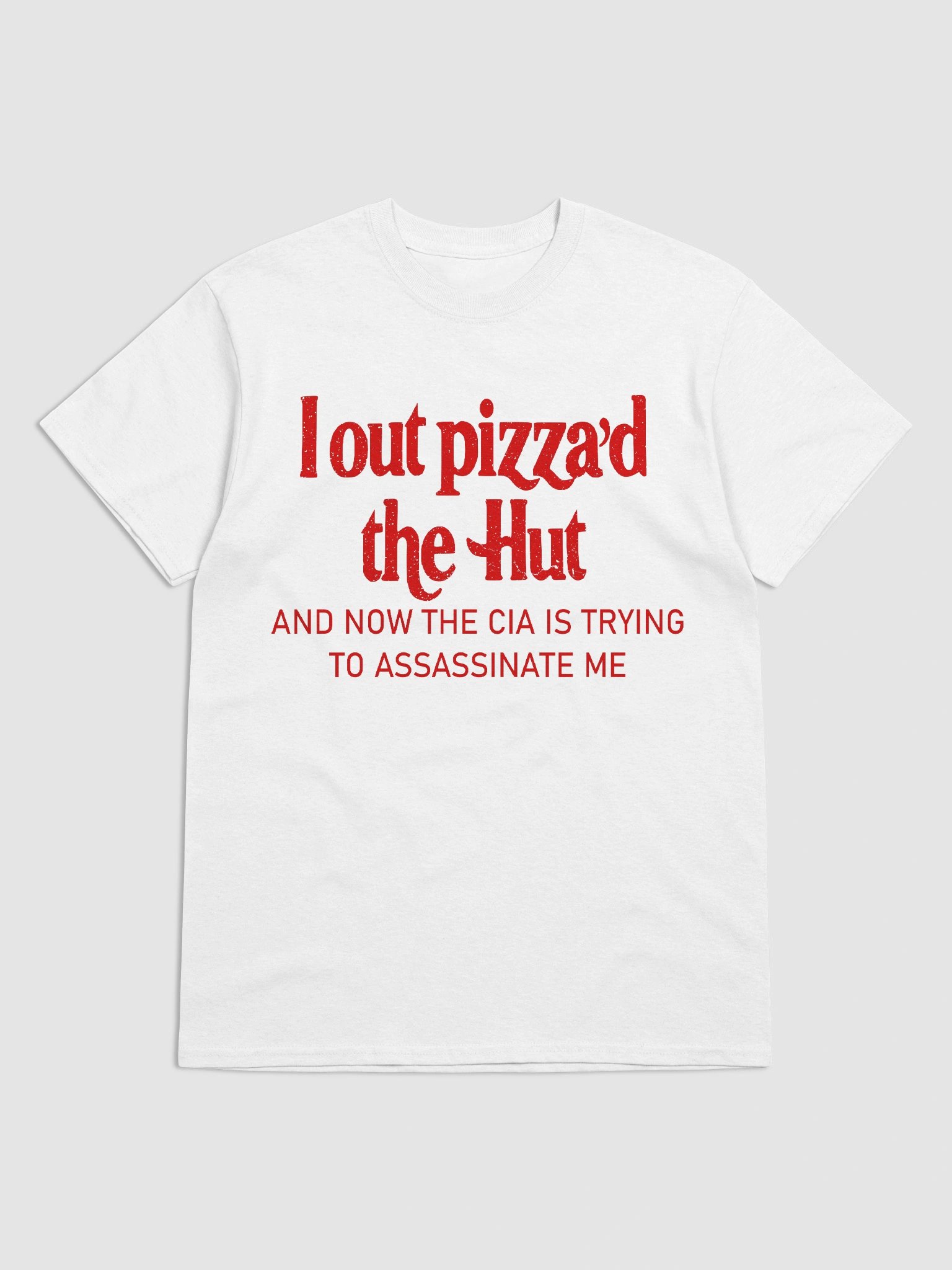 I Out Pizza'd The Hut And Now The CIA Is Trying To Kill Me Shirt product image (8)