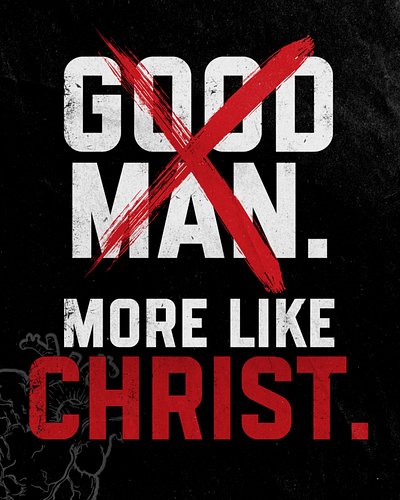 The goal was never to just be a “good man.”

Good by whose standard?

The world has its definition of what a good man looks l...