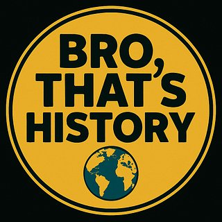 Bro, That's History