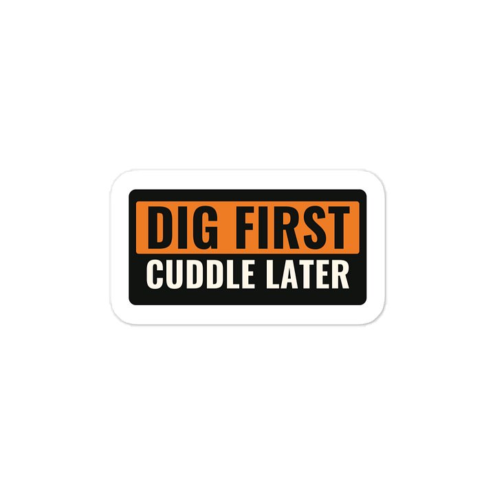 Dig first Cuddle later · Vinyl Decal