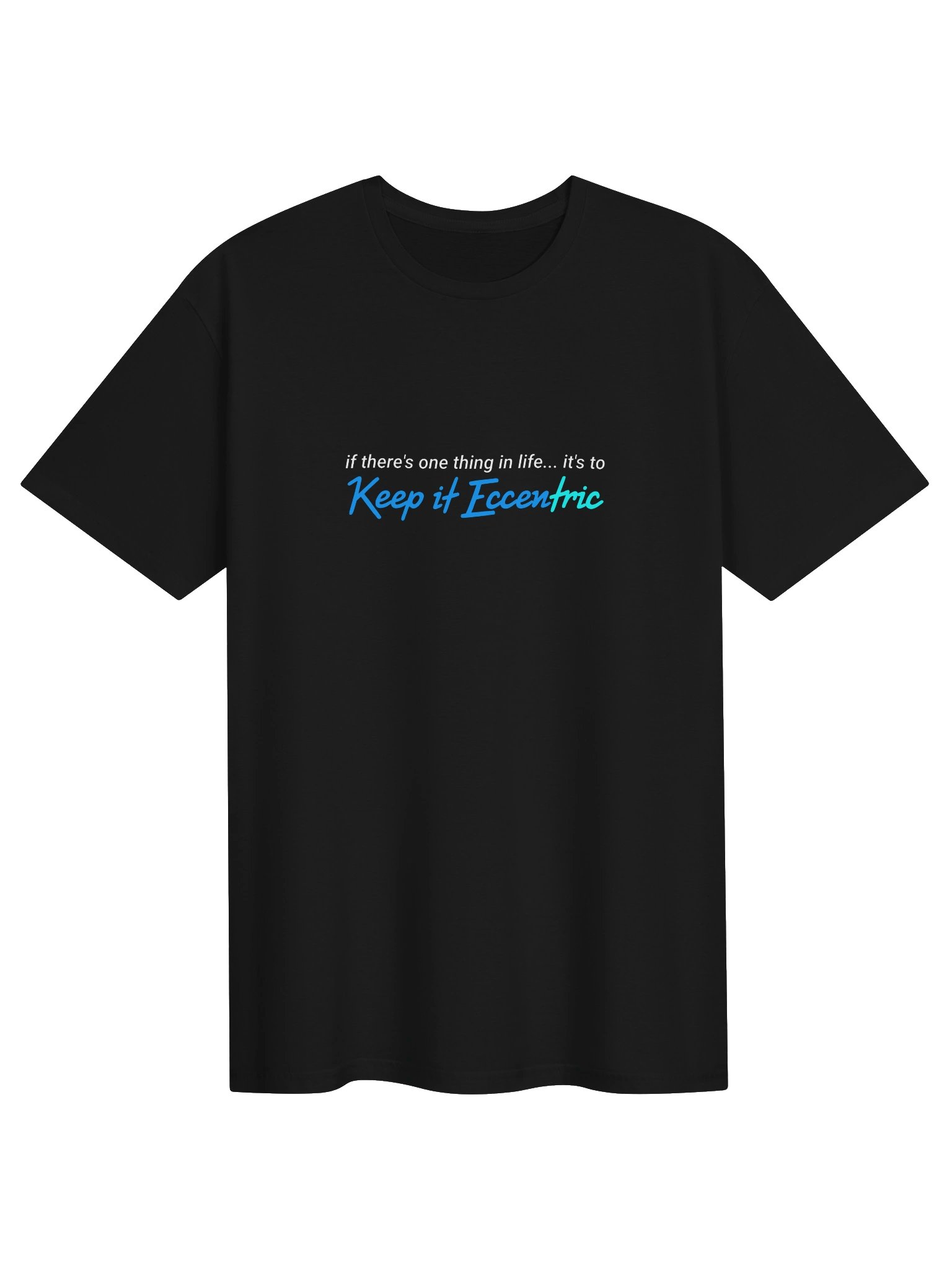 “If There’s One Thing in Life... It’s to Keep It Eccentric” (T-Shirt) product image (1)