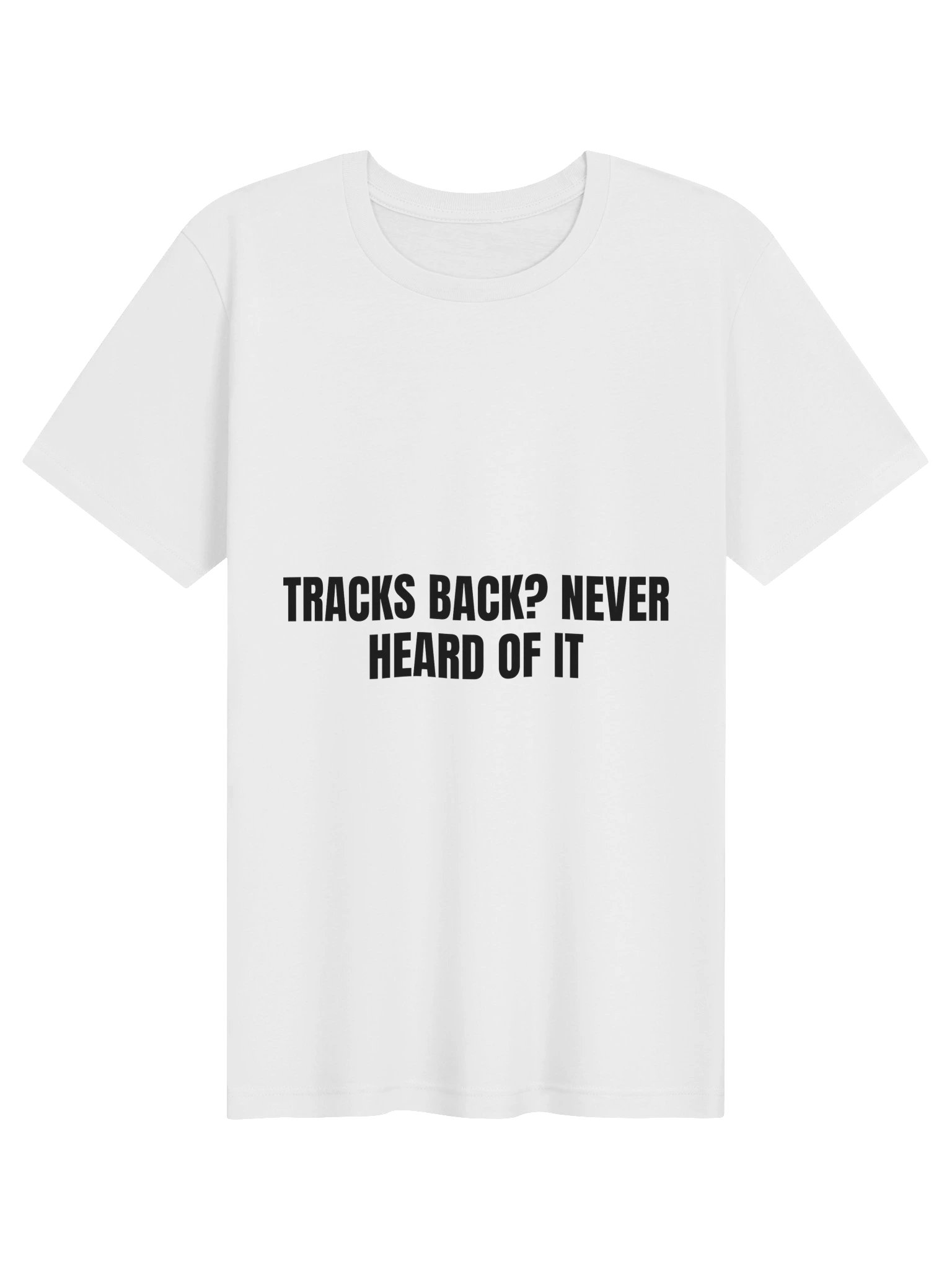Tracks Back? Never Heard Of It Tee product image (1)