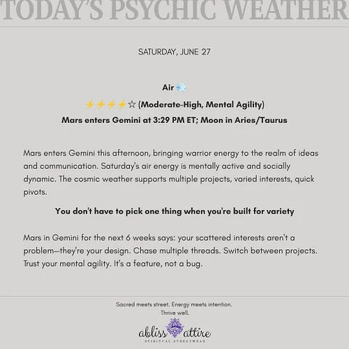SATURDAY, JUNE 27
Air 💨
⚡⚡⚡⚡☆ (Moderate-High, Mental Agility)
Mars enters Gemini at 3:29 PM ET; Moon in Aries/Taurus

Mars en...