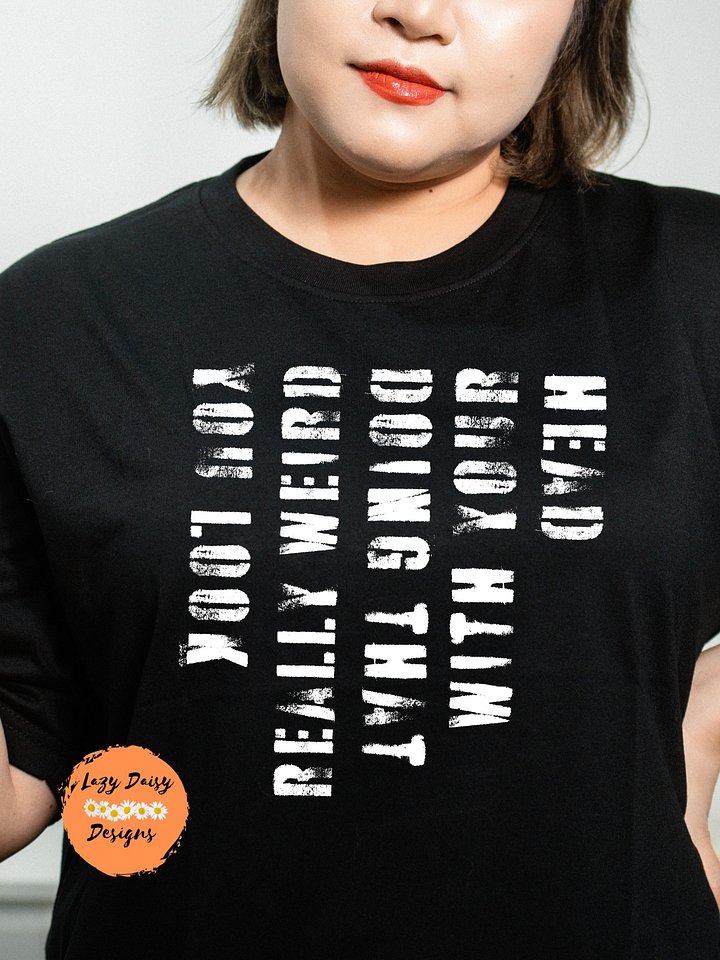 You Look Really Weird Doing That With Your Head with White Letters product image (1)