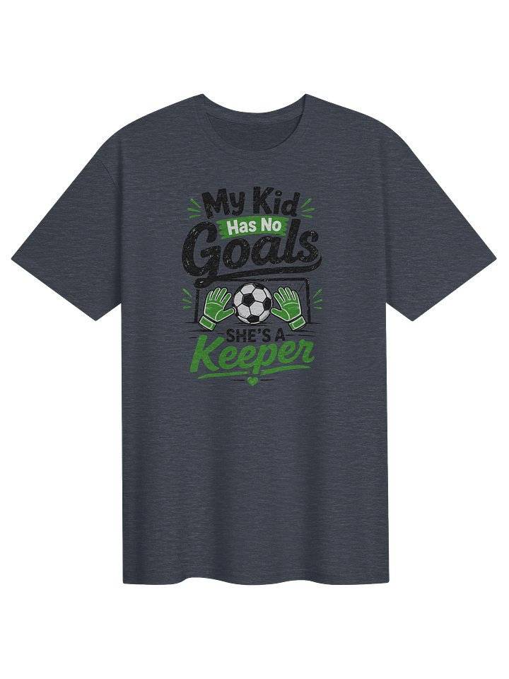 My Kid Has No Goals — She’s a Keeper Soccer Tee product image (1)