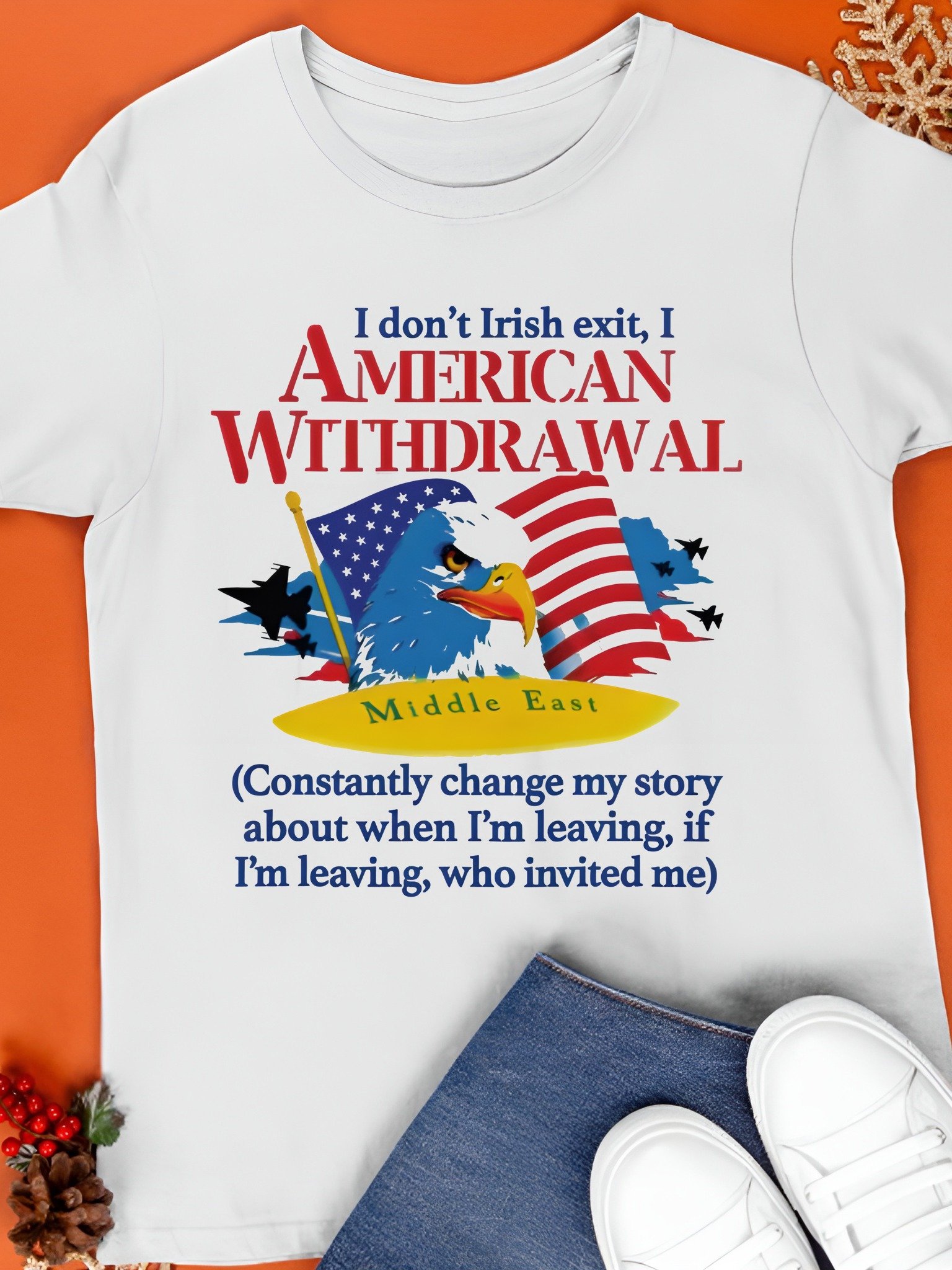 I Don't Irish Exit, I American Withdrawal (Constantly Change My Story About When I'm Leaving, If I'm Leaving, Who Invited Me) Shirt product image (1)