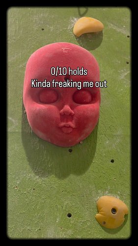🫣

Baby head holds are disturbing. I don’t want to touch them, much less climb on them. But worse than slopers tho?