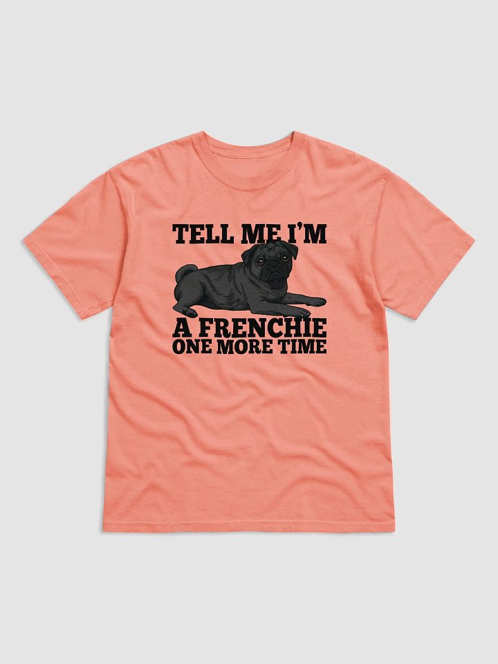 Tell Me I’m a Frenchie One More Time T-Shirt of a Pug(Black) | Funny T-Shirt for Pug Paw-rents product image (1)