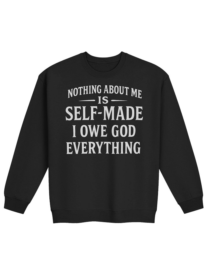 Nothing About Me Is Self-Made I Owe God Everything Classic Crewneck Sweatshirt product image (2)