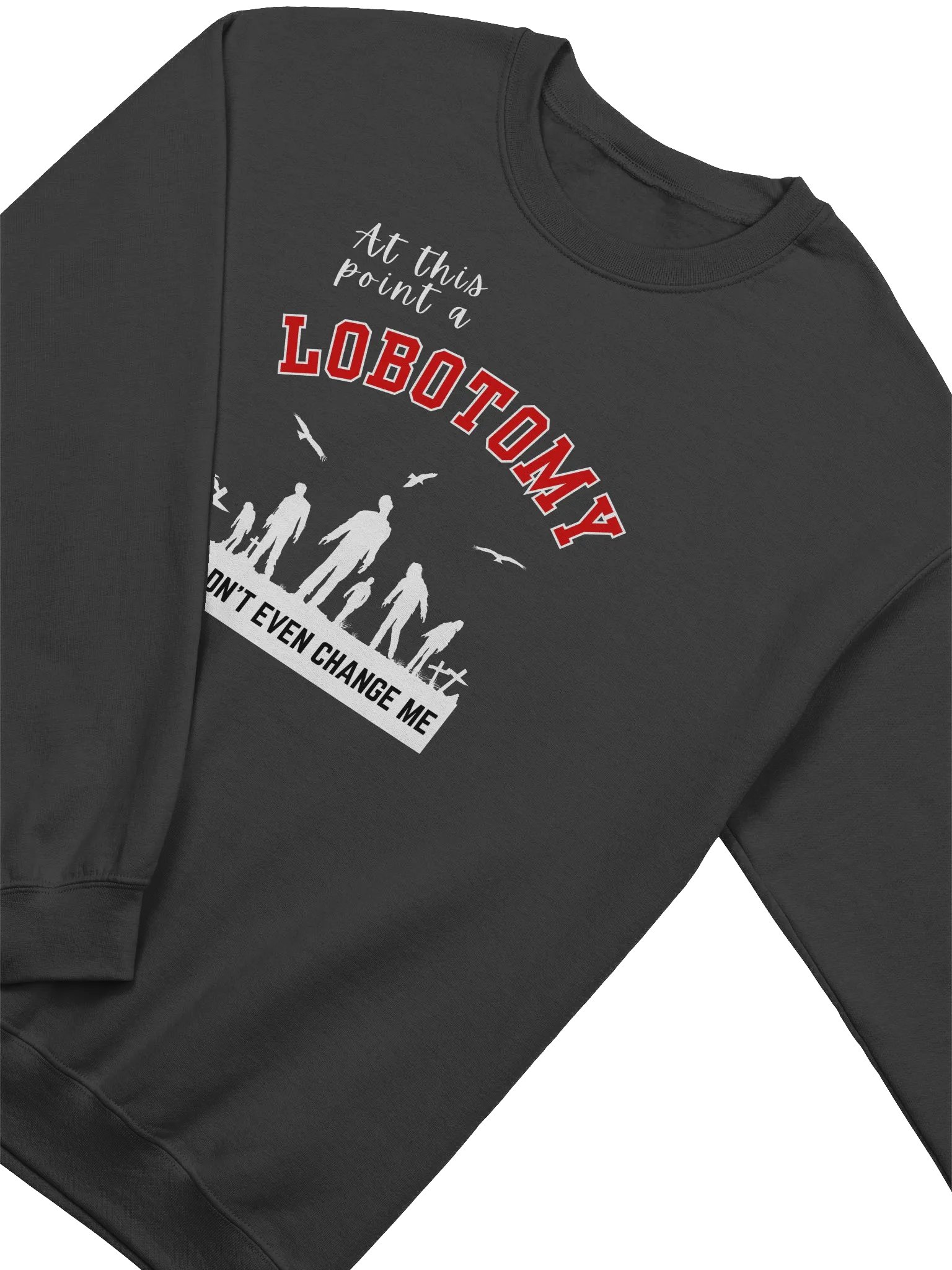 At This Point A Lobotomy Would't Even Change Me Sweatshirt product image (2)