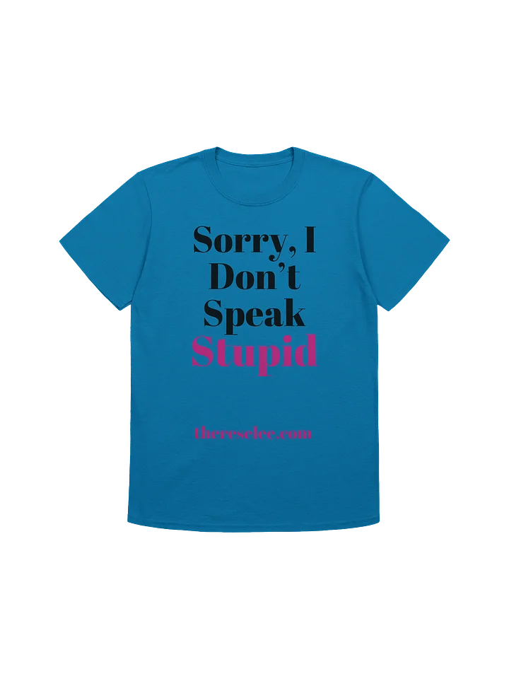 Sorry, I Don't Speak Stupid: T-Shirt product image (1)
