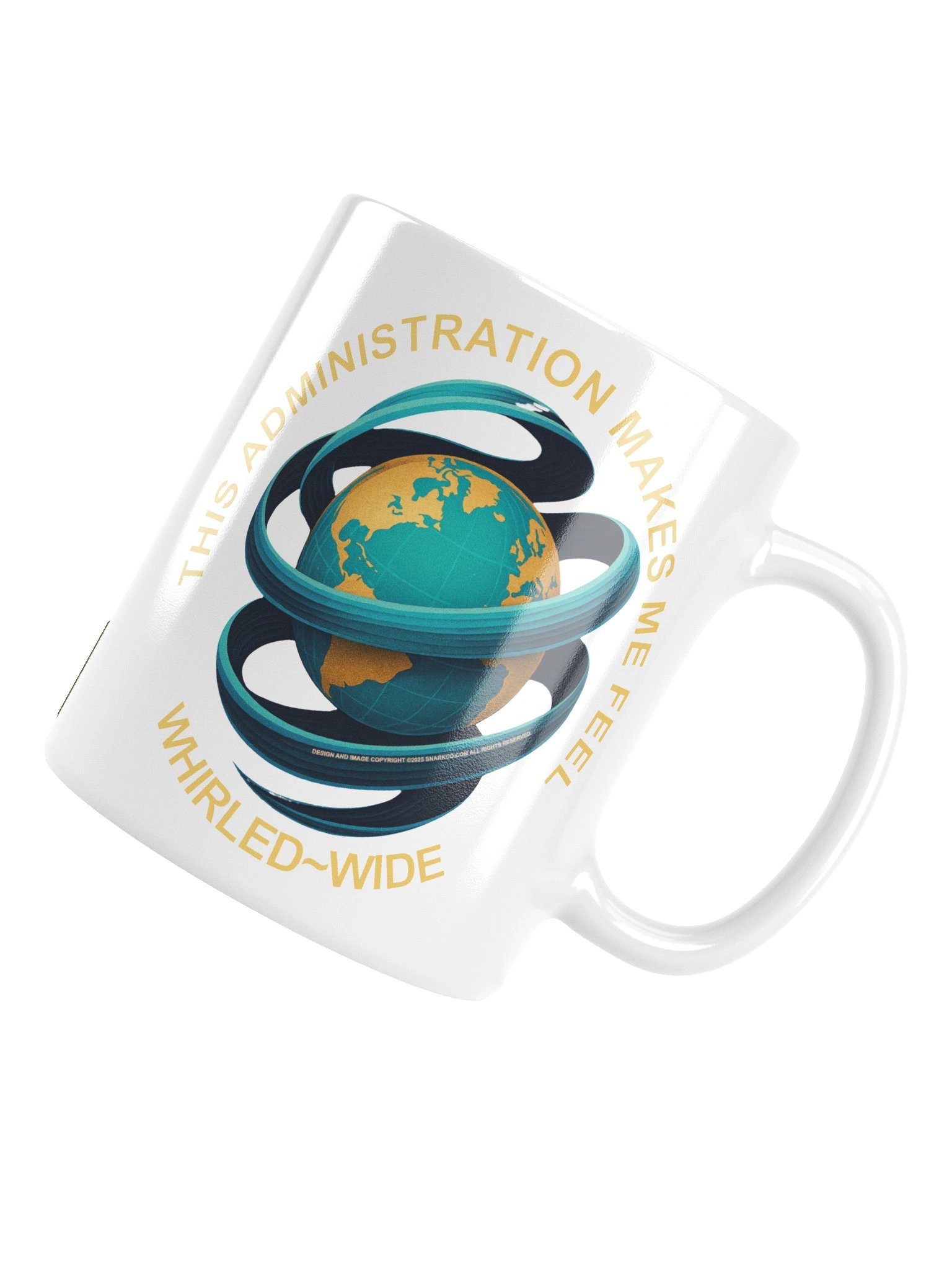 Political message mug says: "This Administration Makes Me Feel Whirled Wide" product image (5)