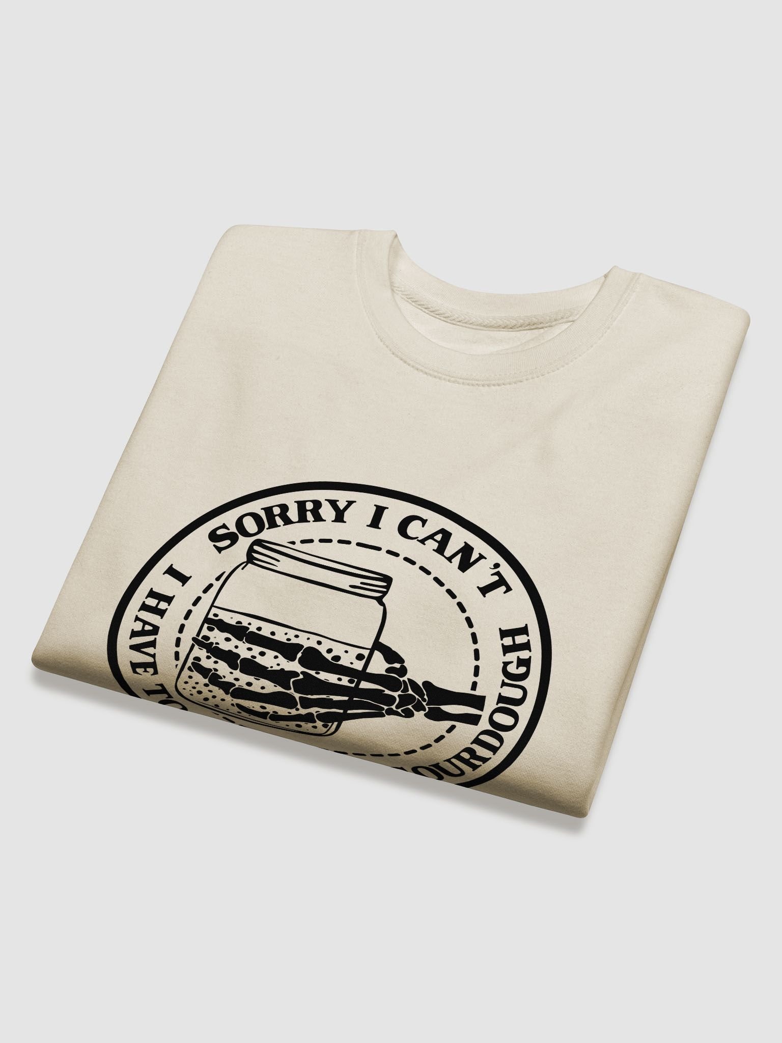 Sorry I Can't, I Have to Feed My Sourdough Skeleton Hand Sweatshirt product image (4)