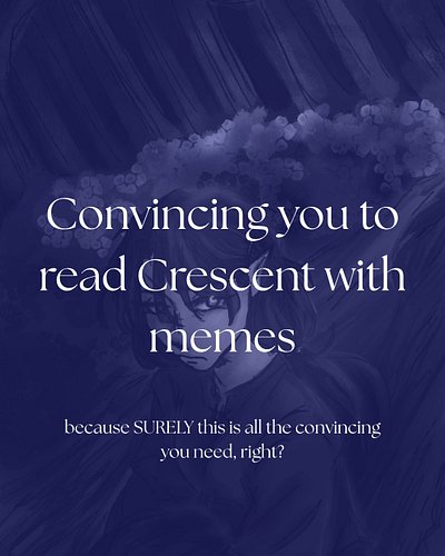 Crescent but with memes (Wyn and Vera edition). Some of these has been rattling around in my saved photos since draft one. It...