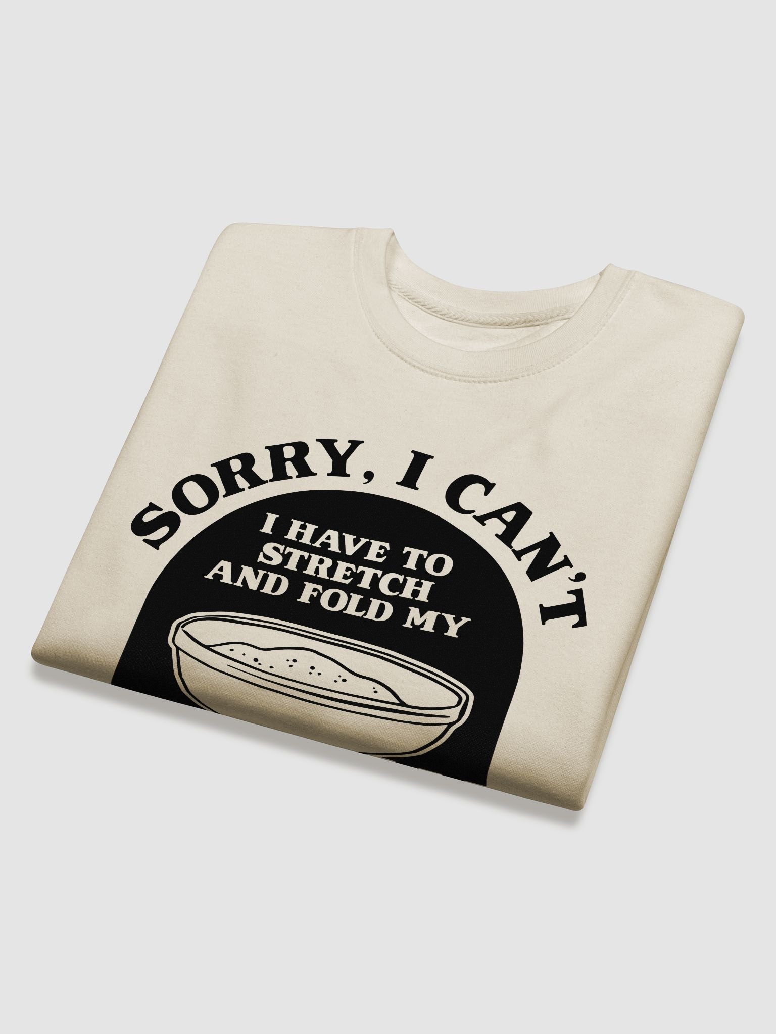 Sorry I can't I have to stretch and fold my Sourdough Sweatshirt product image (5)