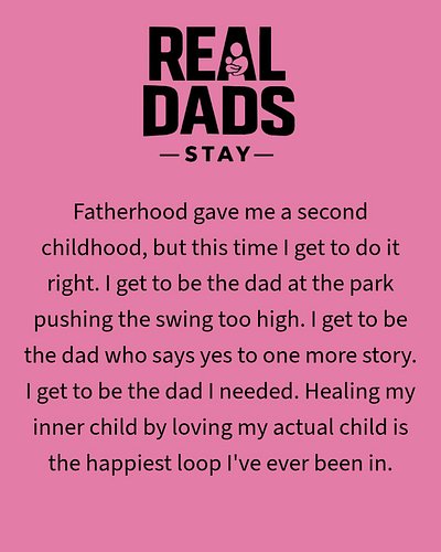 Day 96 Quote: That’s exactly what it feels like. I get to be a kid again, but this time with a dad who stays. I’m the one pus...