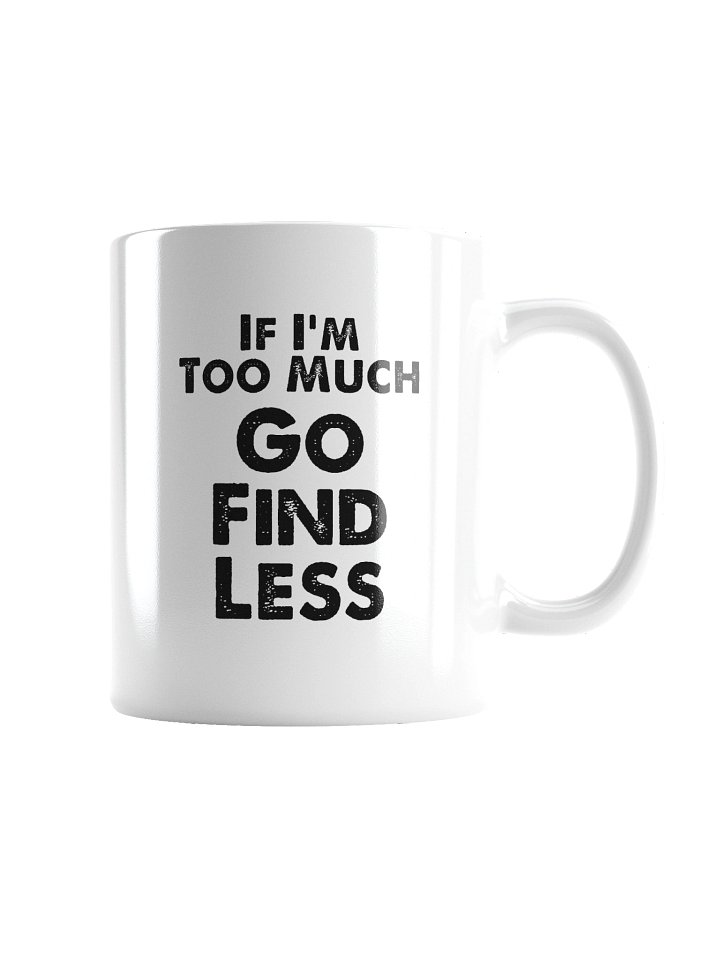 If I'm Too Much Go Find Less Mug Cup product image (5)