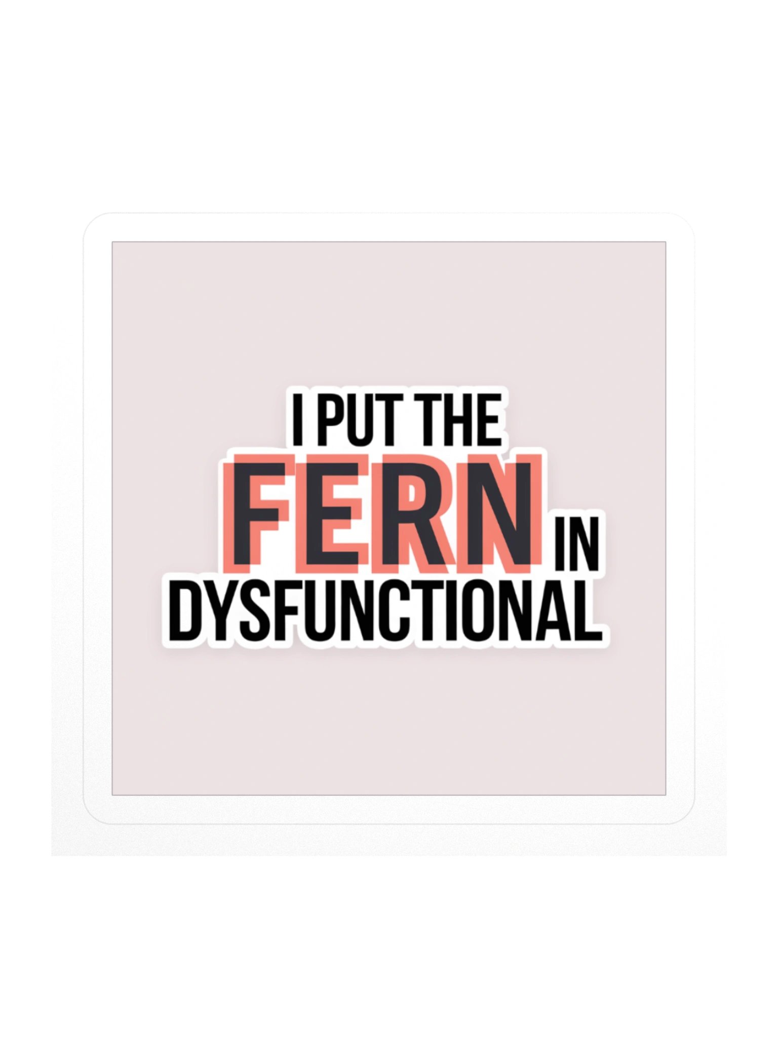 I Put the FERN in Dysfunctional — Sticker product image (1)